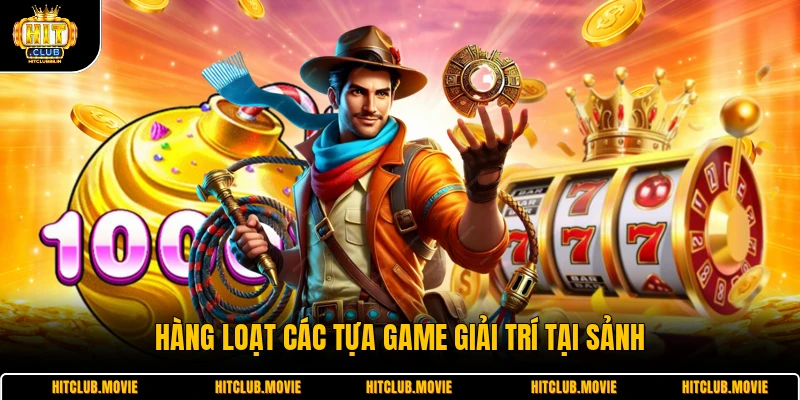 Hàng loạt các tựa game giải trí tại sảnh 
