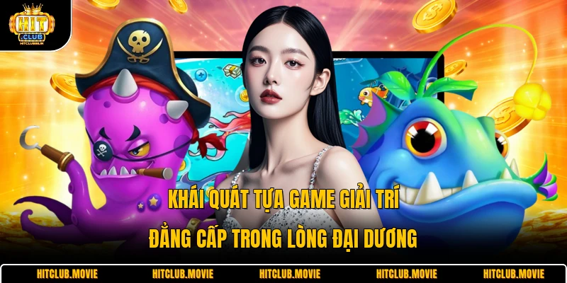 Khái quát tựa game giải trí đẳng cấp trong lòng đại dương 