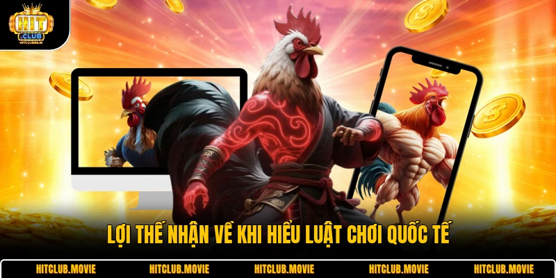 Lợi thế nhận về khi hiểu luật chơi quốc tế 