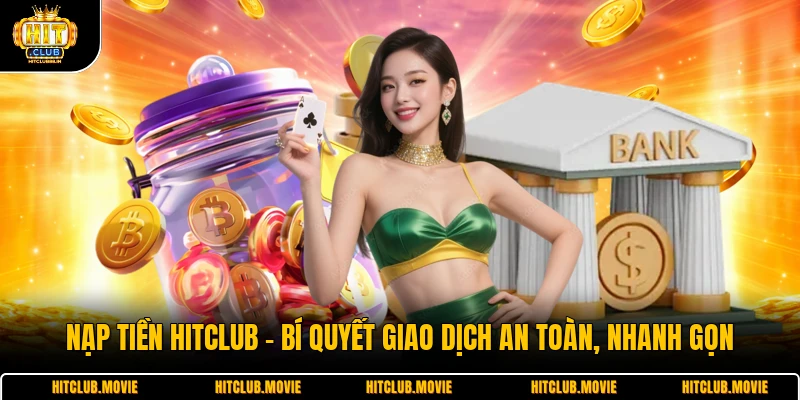 Nạp Tiền HITCLUB - Bí Quyết Giao Dịch An Toàn, Nhanh Gọn