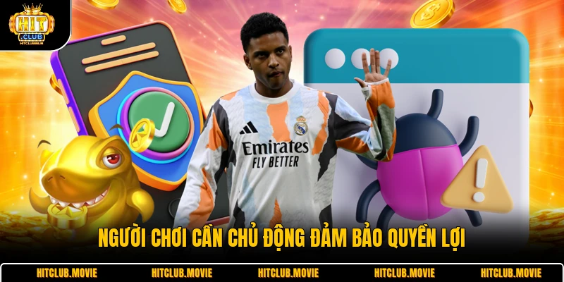 Người chơi cần chủ động đảm bảo quyền lợi 