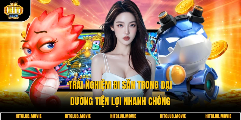 Trải nghiệm đi săn trong đại dương tiện lợi nhanh chóng