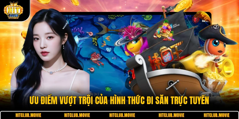 Ưu điểm vượt trội của hình thức đi săn trực tuyến 